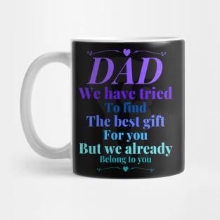 Dad we have tride to find the best gift for you but we already belong to you, father day, best dad Mug